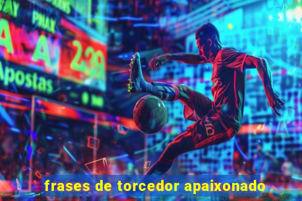 frases de torcedor apaixonado